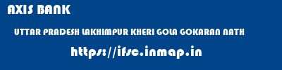 AXIS BANK  UTTAR PRADESH LAKHIMPUR KHERI GOLA GOKARAN NATH   ifsc code